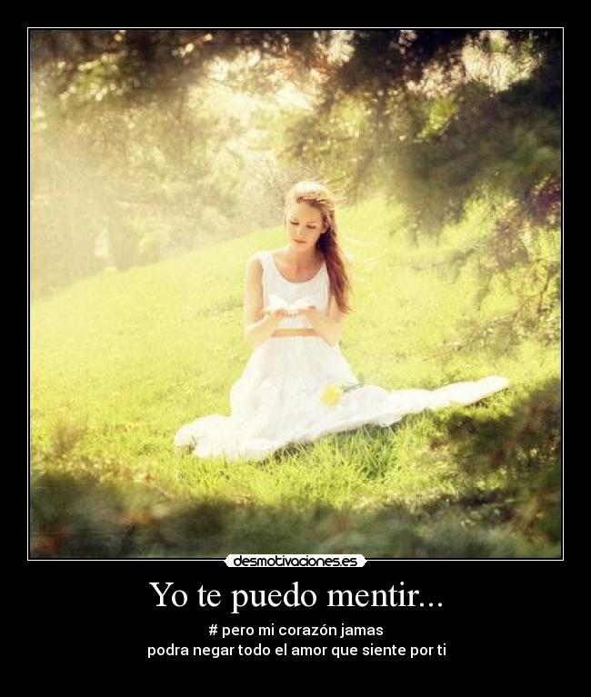 Yo te puedo mentir... - # pero mi corazón jamas
podra negar todo el amor que siente por ti
♥