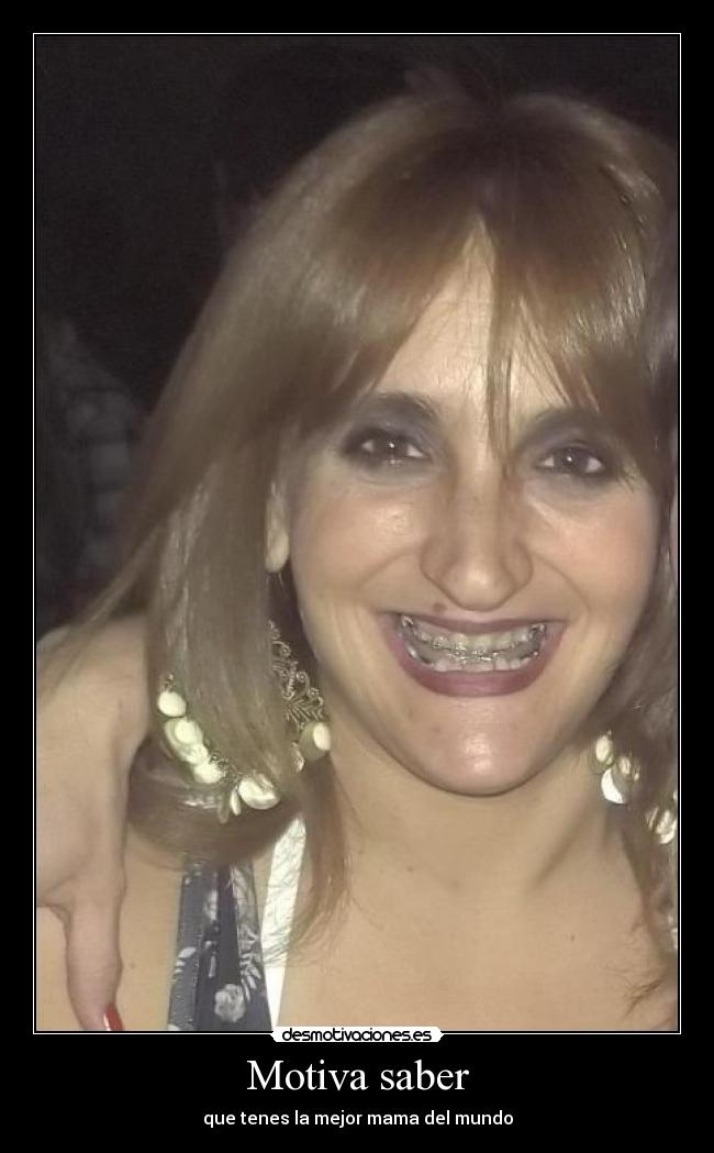 Motiva saber - que tenes la mejor mama del mundo