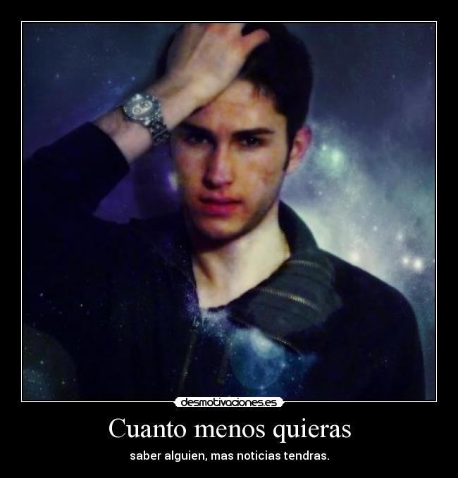 Cuanto menos quieras - saber alguien, mas noticias tendras.