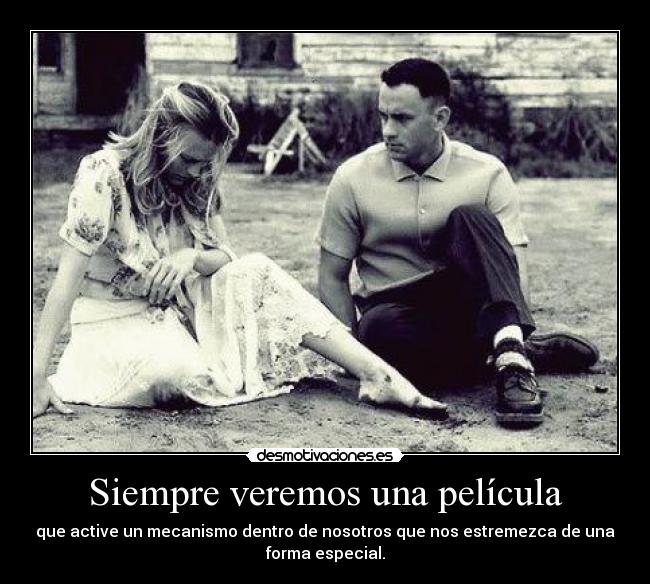 Siempre veremos una película - que active un mecanismo dentro de nosotros que nos estremezca de una
forma especial.