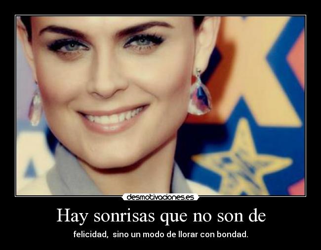 Hay sonrisas que no son de - felicidad, sino un modo de llorar con bondad.