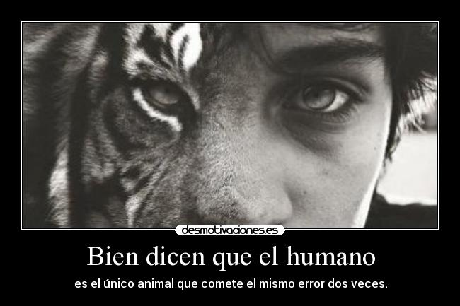 Bien dicen que el humano - 