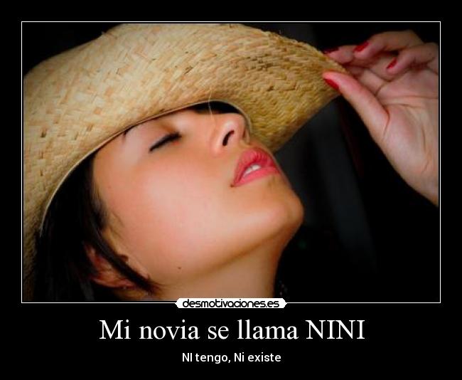 Mi novia se llama NINI - NI tengo, Ni existe