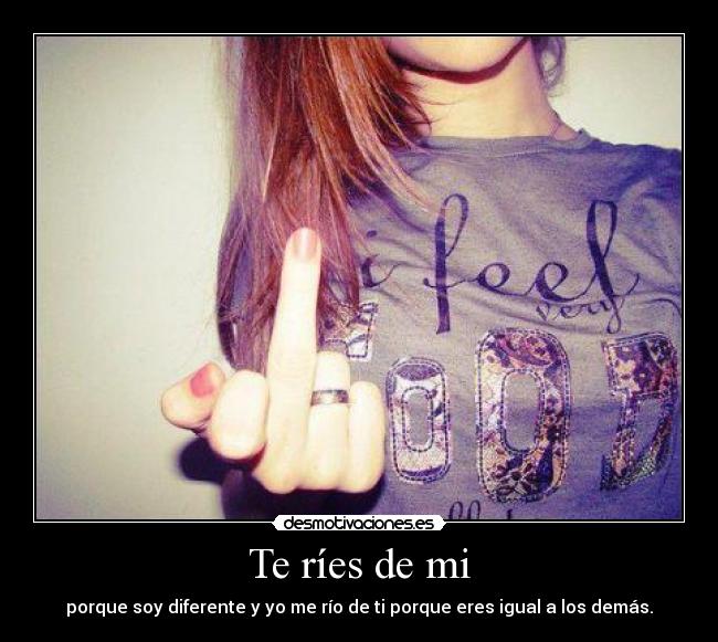 Te ríes de mi -
