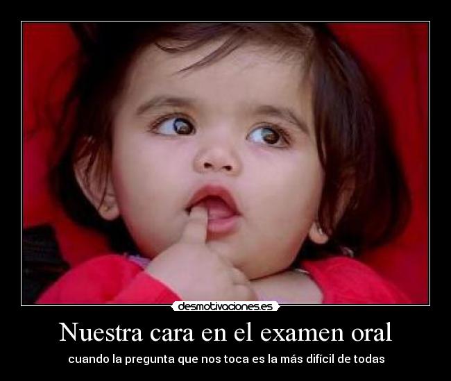 Nuestra cara en el examen oral -