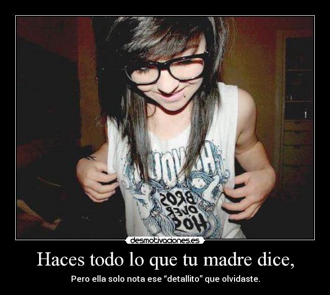 Haces todo lo que tu madre dice, - Pero ella solo nota ese “detallito” que olvidaste.