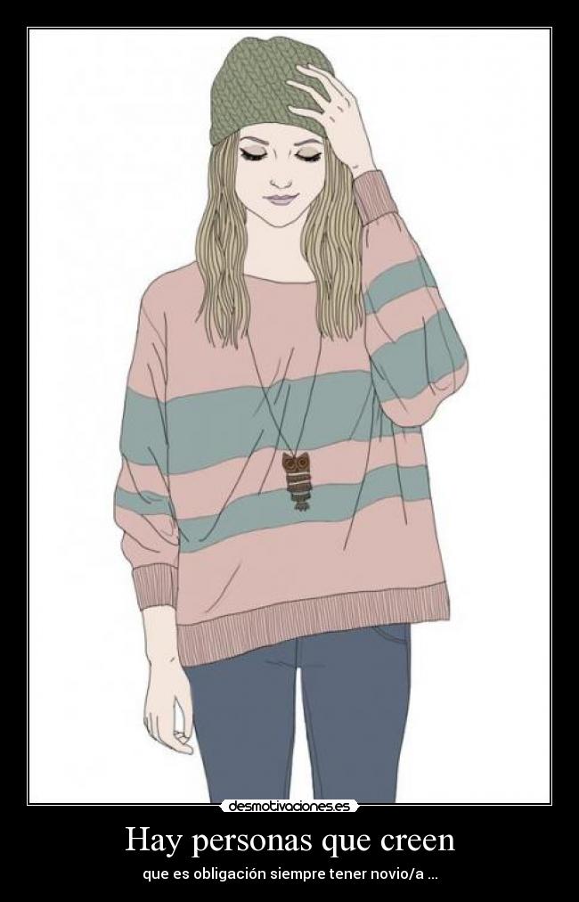 Hay personas que creen - que es obligación siempre tener novio/a ...