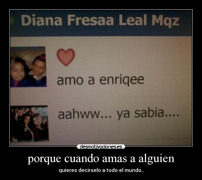 porque cuando amas a alguien - quieres decirselo a todo el mundo..