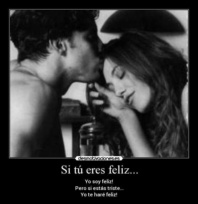 Si tú eres feliz... - Yo soy feliz!
Pero si estás triste...
Yo te haré feliz!