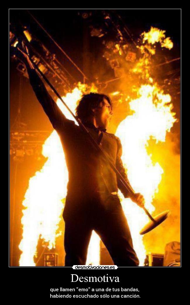 Desmotiva - que llamen emo a una de tus bandas, 
habiendo escuchado sólo una canción.