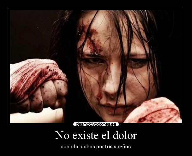 No existe el dolor - cuando luchas por tus sueños.