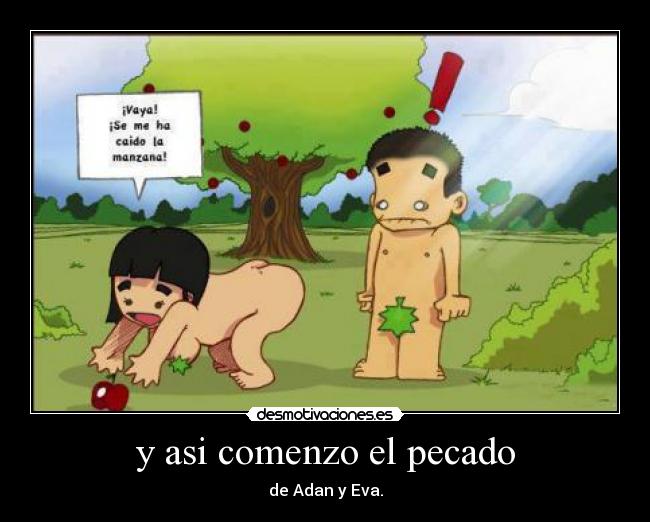y asi comenzo el pecado - de Adan y Eva.