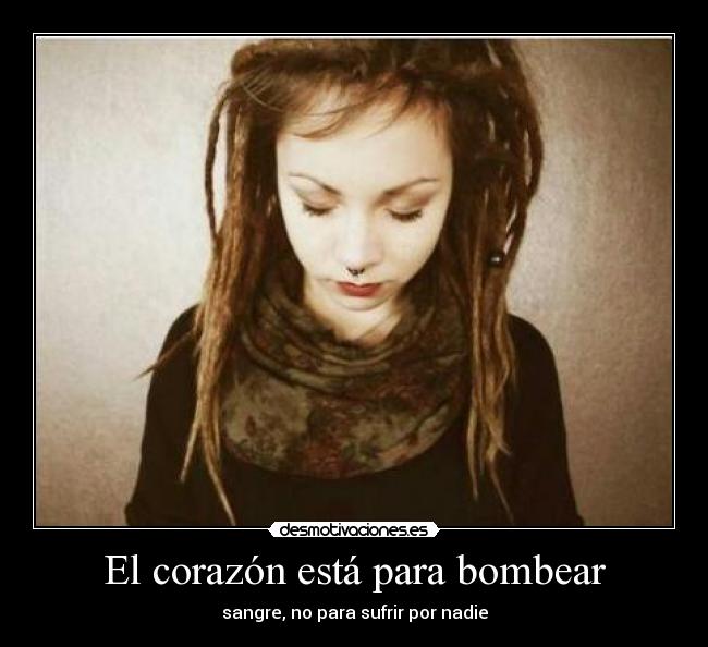 El corazón está para bombear - sangre, no para sufrir por nadie