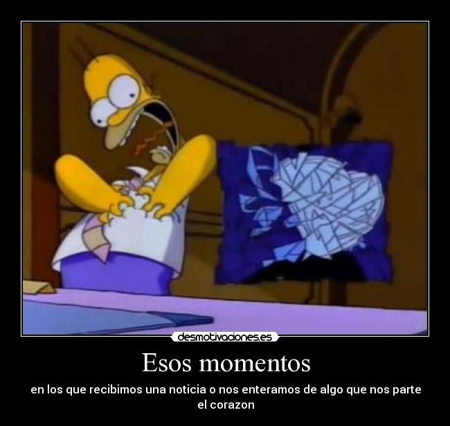 Esos momentos - en los que recibimos una noticia o nos enteramos de algo que nos parte el corazon