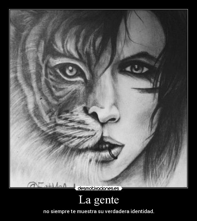 La gente - no siempre te muestra su verdadera identidad.