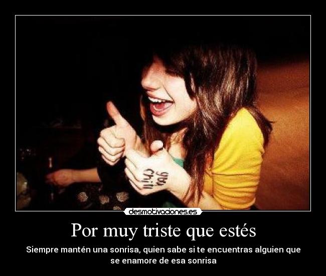 Por muy triste que estés -