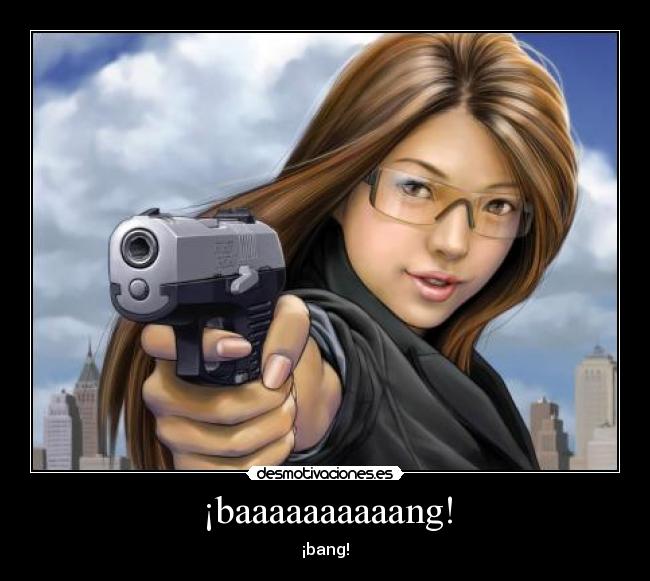 ¡baaaaaaaaaang! - ¡bang!