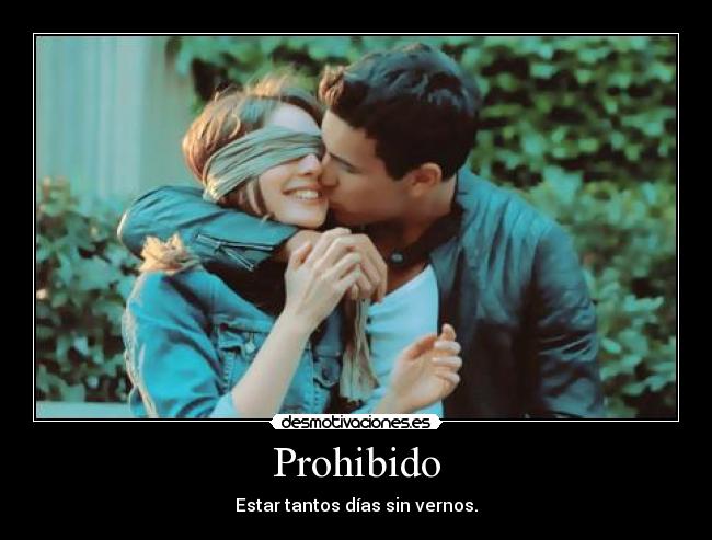 Prohibido - Estar tantos días sin vernos.