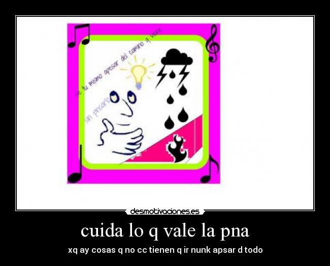 cuida lo q vale la pna - xq ay cosas q no cc tienen q ir nunk apsar d todo