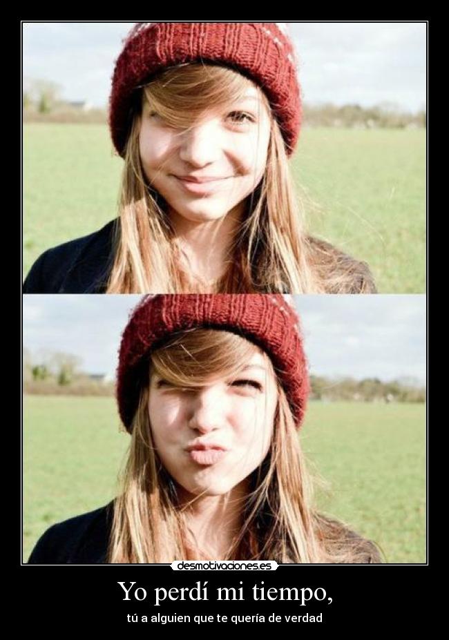 Yo perdí mi tiempo, -