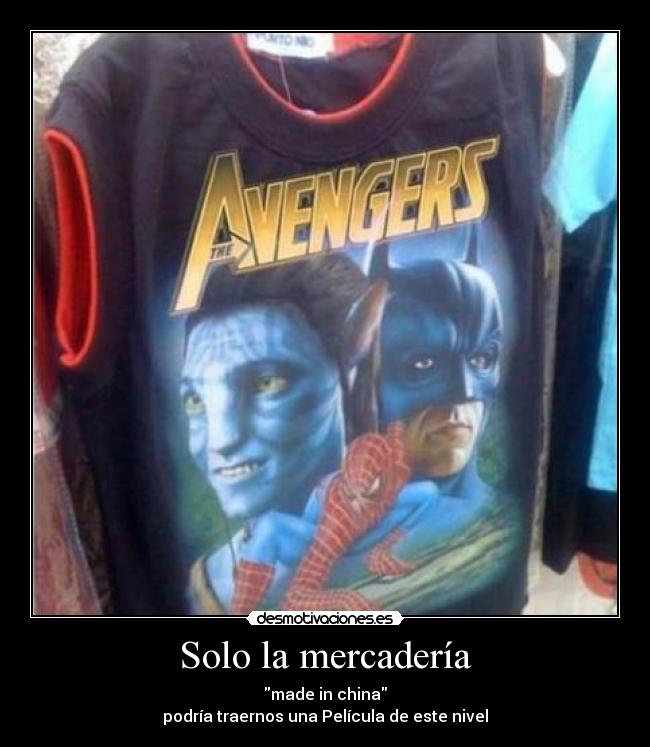 Solo la mercadería - made in china
podría traernos una Película de este nivel