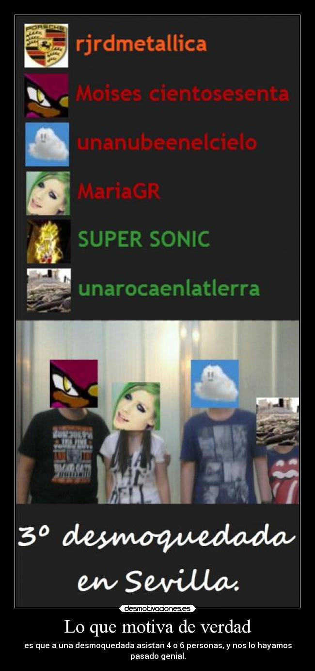 Lo que motiva de verdad - es que a una desmoquedada asistan 4 o 6 personas, y nos lo hayamos pasado genial.