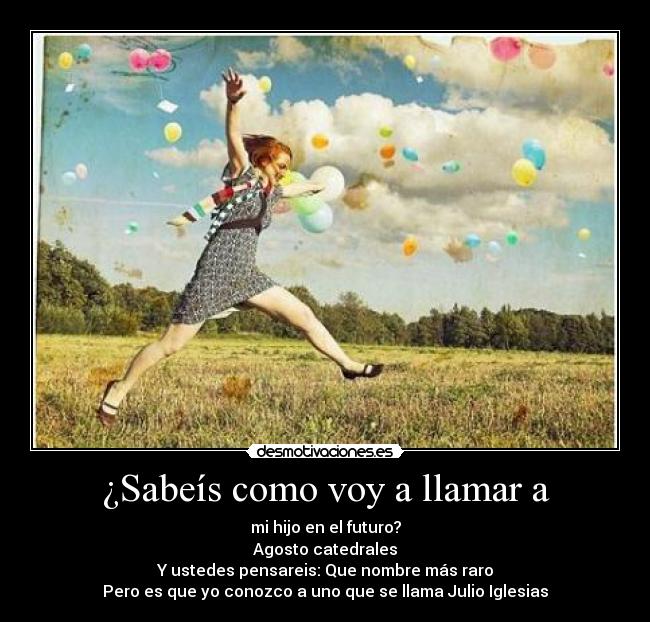 ¿Sabeís como voy a llamar a - 