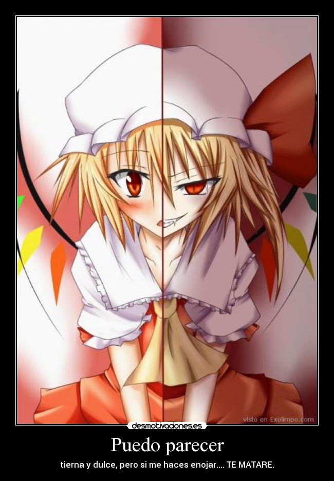 Puedo parecer - tierna y dulce, pero si me haces enojar.... TE MATARE.