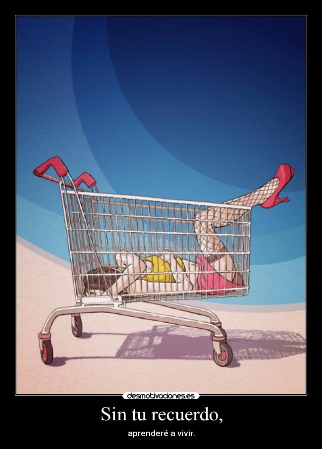 Sin tu recuerdo, - aprenderé a vivir.