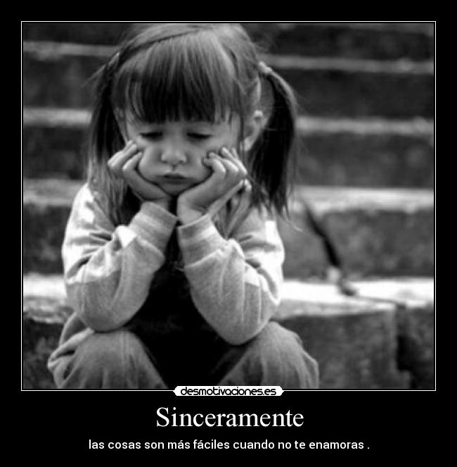 Sinceramente - las cosas son más fáciles cuando no te enamoras .