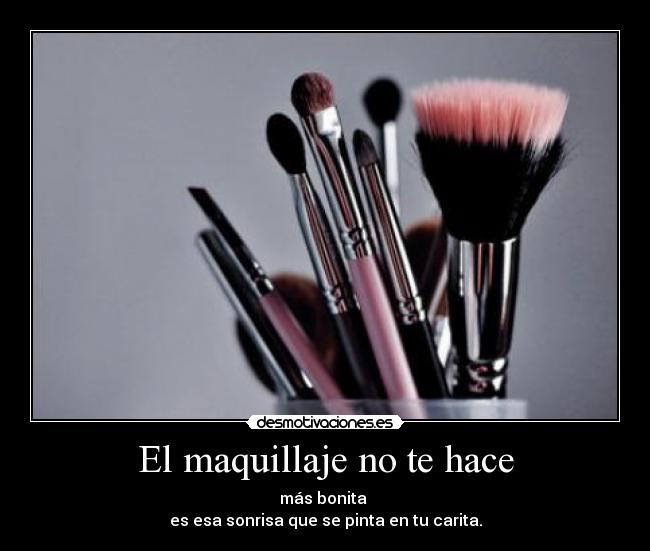 El maquillaje no te hace - más bonita
es esa sonrisa que se pinta en tu carita.