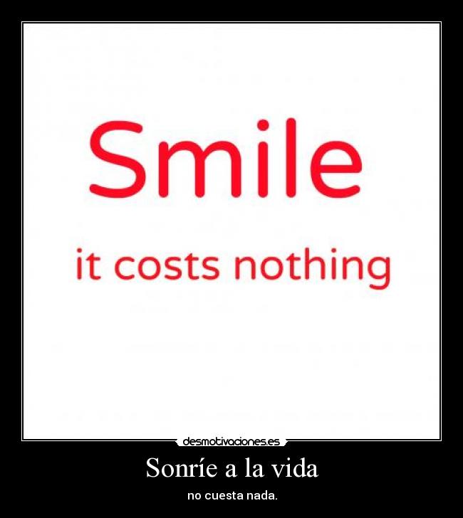 Sonríe a la vida - no cuesta nada.