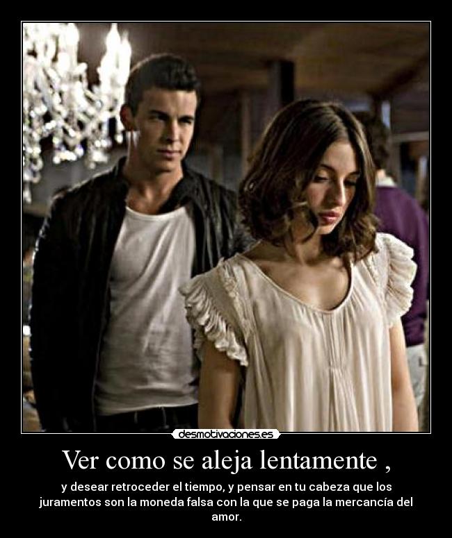 Ver como se aleja lentamente , - 