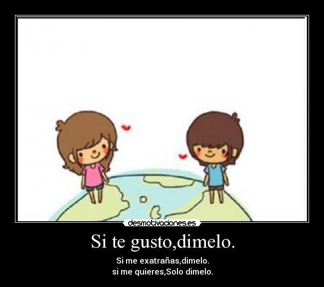 Si te gusto,dimelo. -