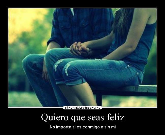 Quiero que seas feliz - No importa si es conmigo o sin mi