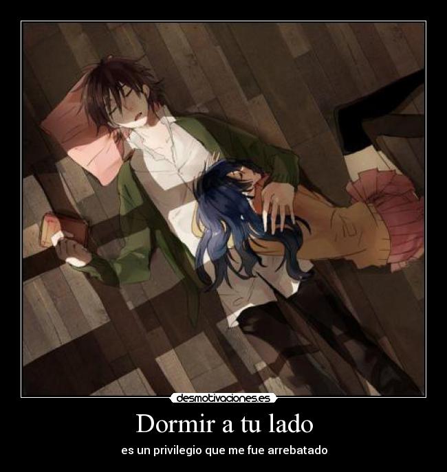 Dormir a tu lado - es un privilegio que me fue arrebatado