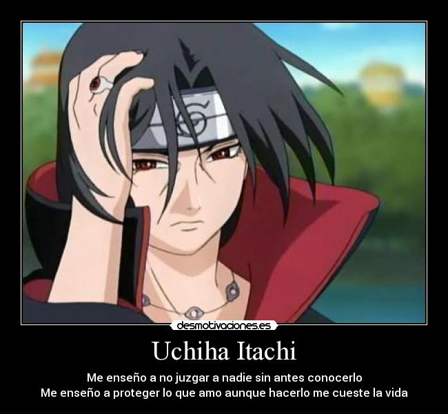 Uchiha Itachi - Me enseño a no juzgar a nadie sin antes conocerlo
Me enseño a proteger lo que amo aunque hacerlo me cueste la vida