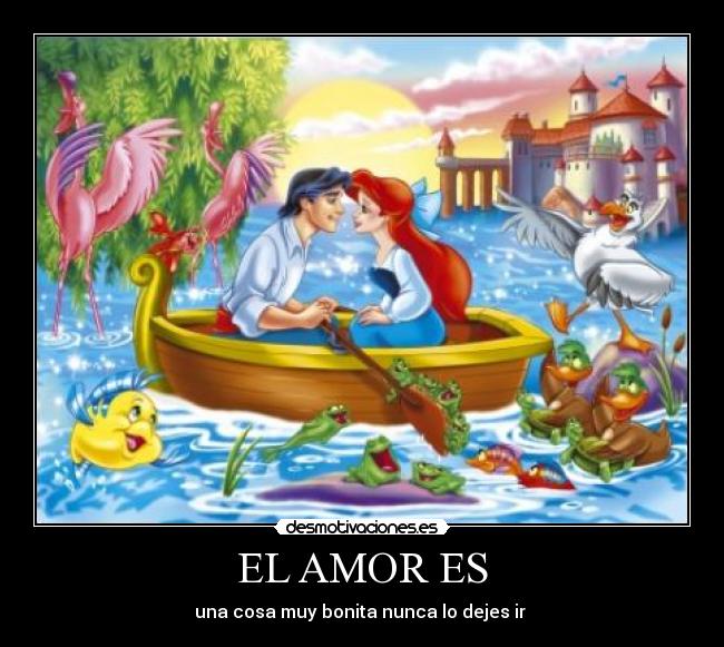 EL AMOR ES - una cosa muy bonita nunca lo dejes ir