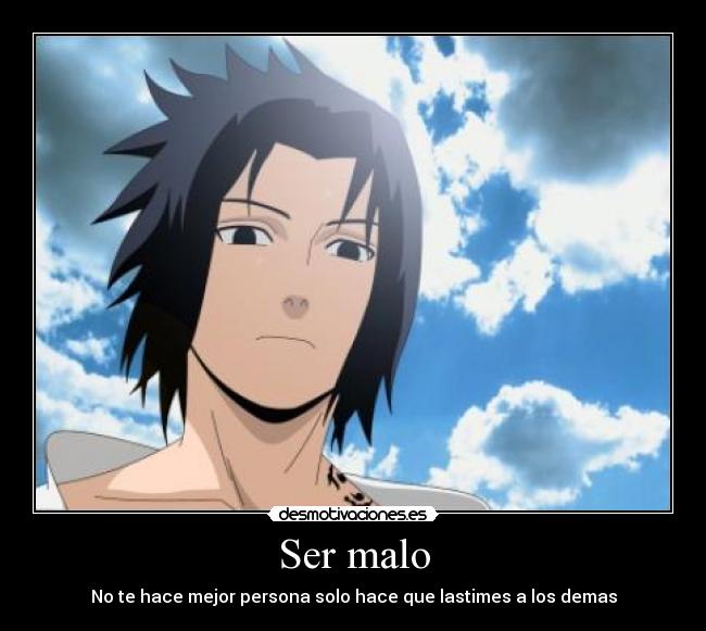 Ser malo - No te hace mejor persona solo hace que lastimes a los demas