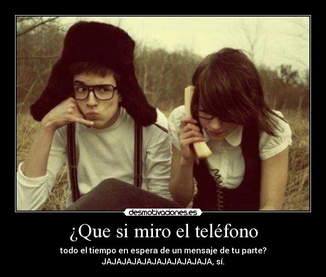 ¿Que si miro el teléfono -