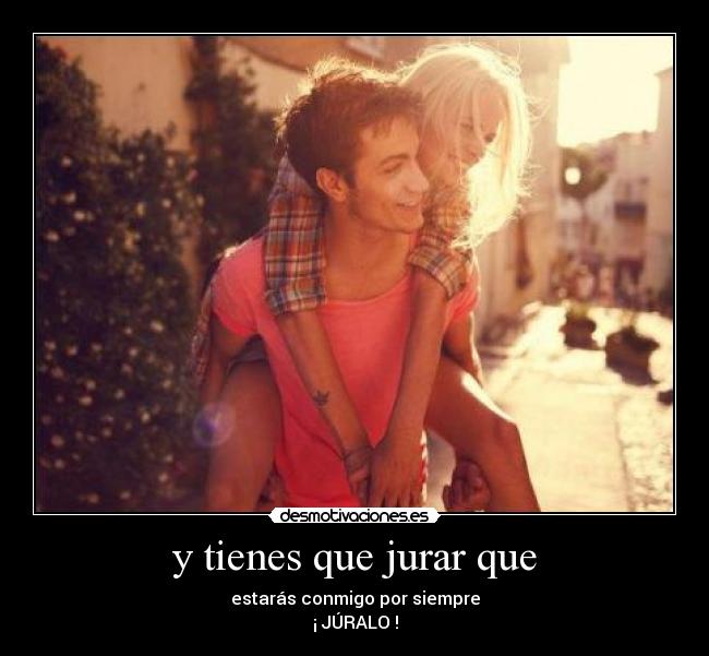 y tienes que jurar que -