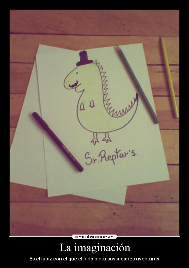 La imaginación - Es el lápiz con el que el niño pinta sus mejores aventuras.
