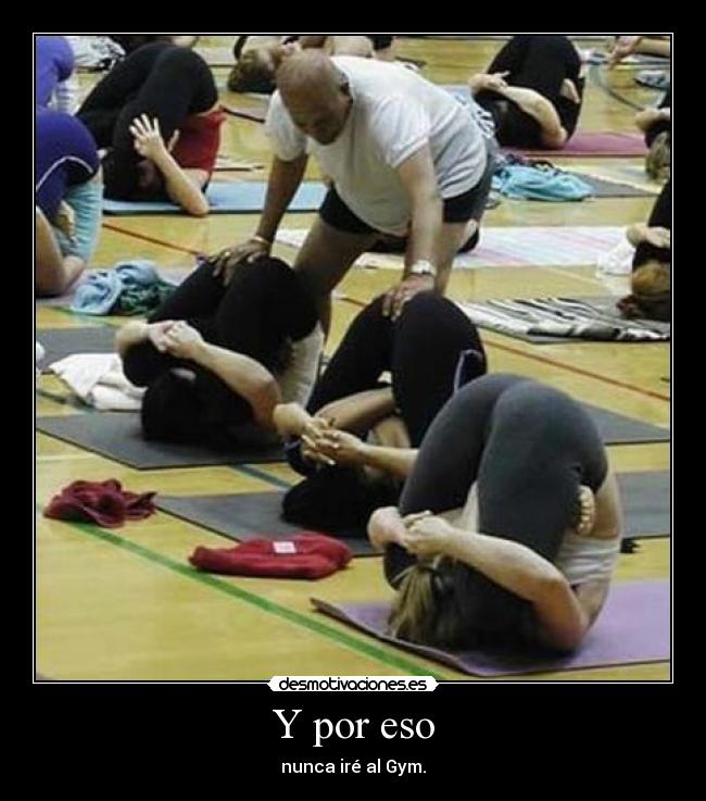Y por eso - nunca iré al Gym.