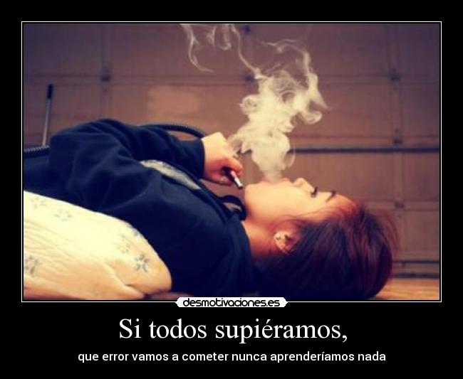 Si todos supiéramos, - que error vamos a cometer nunca aprenderíamos nada