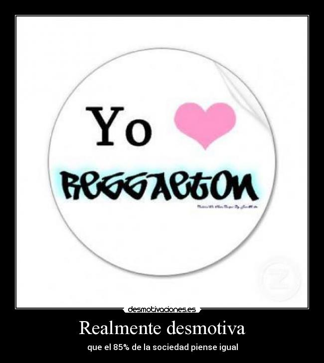 Realmente desmotiva - que el 85% de la sociedad piense igual