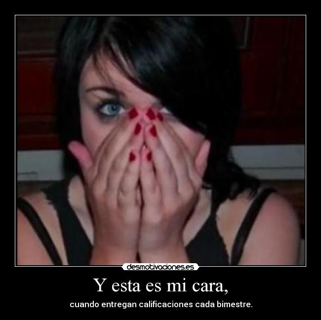 Y esta es mi cara, -