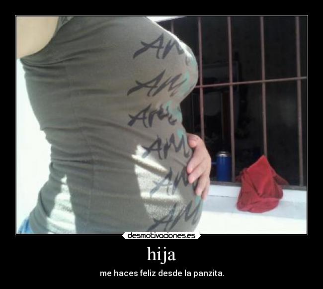 hija - me haces feliz desde la panzita.