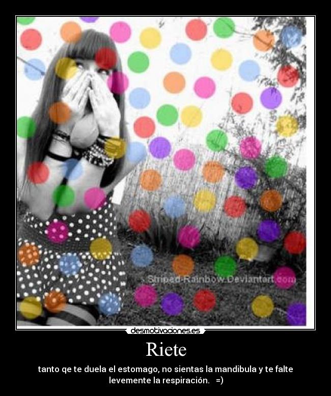 Riete - tanto qe te duela el estomago, no sientas la mandibula y te falte
levemente la respiración. ♥ =)