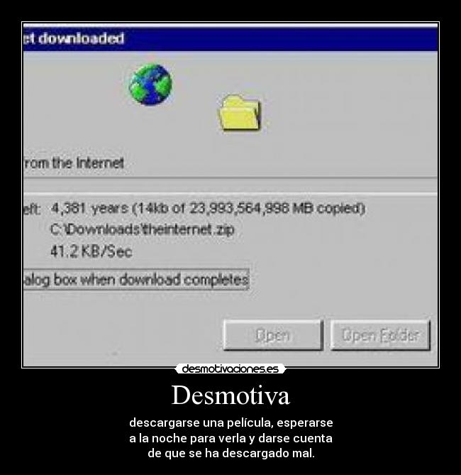 Desmotiva - descargarse una película, esperarse
a la noche para verla y darse cuenta
de que se ha descargado mal.