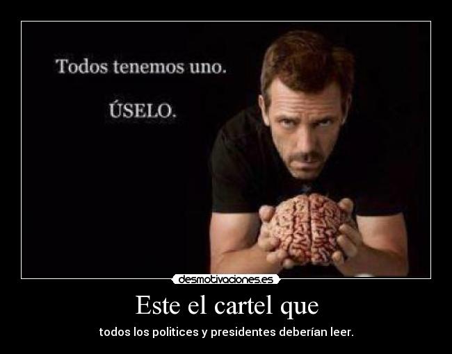 Este el cartel que - todos los politices y presidentes deberían leer.